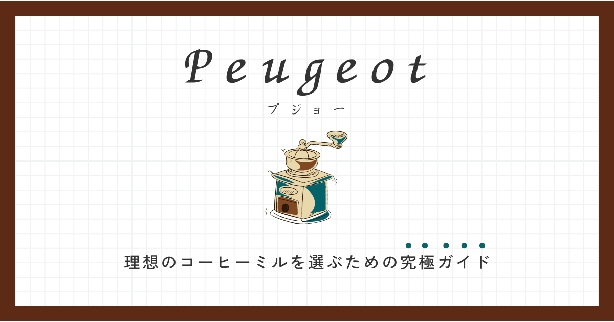 Peugeot 理想のコーヒーミルを選ぶための究極ガイド
