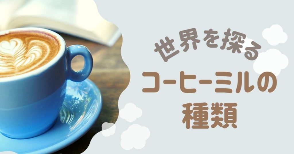世界を探る！コーヒーミルの種類